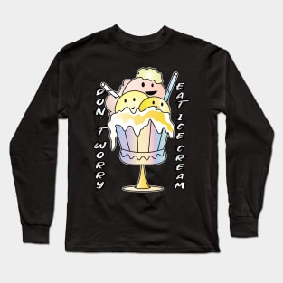 Don't Worry Eat Ice Cream Long Sleeve T-Shirt